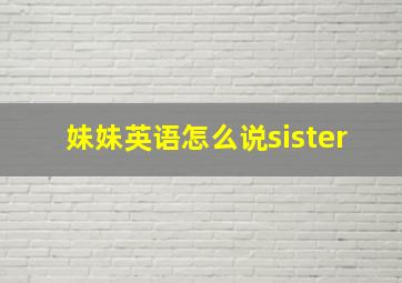 妹妹英语怎么说sister