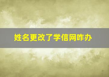 姓名更改了学信网咋办