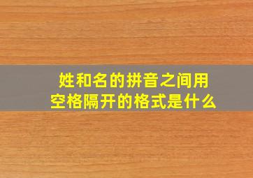 姓和名的拼音之间用空格隔开的格式是什么