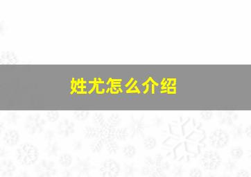 姓尤怎么介绍