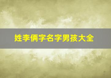 姓李俩字名字男孩大全