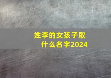 姓李的女孩子取什么名字2024