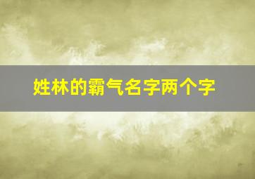 姓林的霸气名字两个字