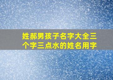 姓郝男孩子名字大全三个字三点水的姓名用字