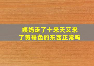 姨妈走了十来天又来了黄褐色的东西正常吗