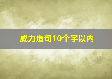 威力造句10个字以内