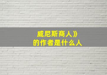 威尼斯商人》的作者是什么人