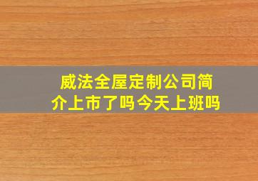 威法全屋定制公司简介上市了吗今天上班吗