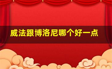 威法跟博洛尼哪个好一点