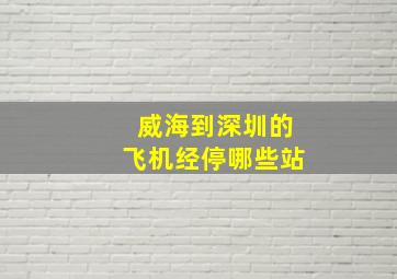 威海到深圳的飞机经停哪些站