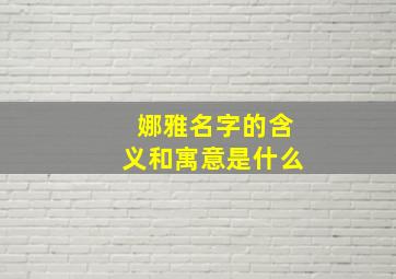 娜雅名字的含义和寓意是什么