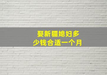 娶新疆媳妇多少钱合适一个月