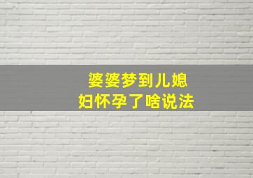 婆婆梦到儿媳妇怀孕了啥说法