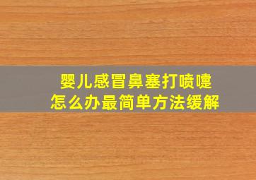 婴儿感冒鼻塞打喷嚏怎么办最简单方法缓解