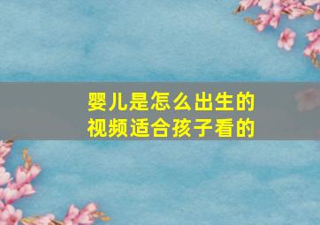 婴儿是怎么出生的视频适合孩子看的