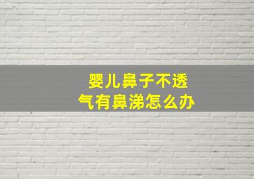 婴儿鼻子不透气有鼻涕怎么办