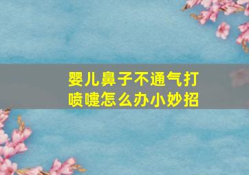 婴儿鼻子不通气打喷嚏怎么办小妙招