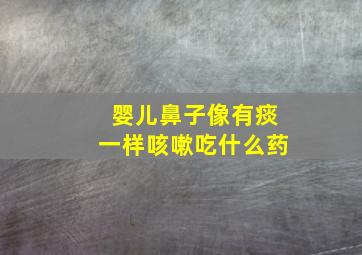 婴儿鼻子像有痰一样咳嗽吃什么药