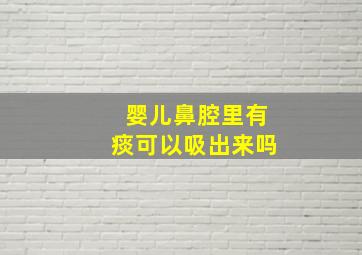 婴儿鼻腔里有痰可以吸出来吗