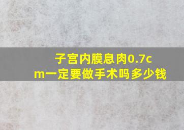 子宫内膜息肉0.7cm一定要做手术吗多少钱