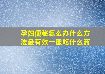 孕妇便秘怎么办什么方法最有效一般吃什么药