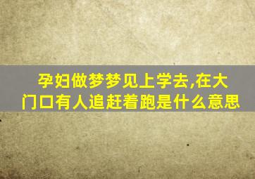 孕妇做梦梦见上学去,在大门口有人追赶着跑是什么意思