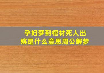 孕妇梦到棺材死人出殡是什么意思周公解梦