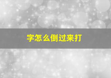 字怎么倒过来打