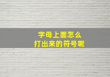 字母上面怎么打出来的符号呢