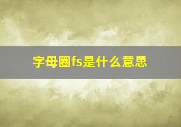 字母圈fs是什么意思