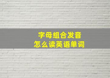 字母组合发音怎么读英语单词