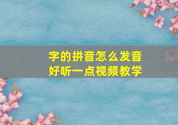 字的拼音怎么发音好听一点视频教学