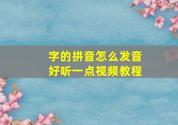 字的拼音怎么发音好听一点视频教程