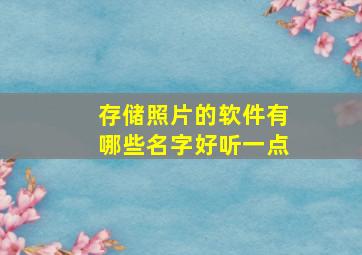 存储照片的软件有哪些名字好听一点