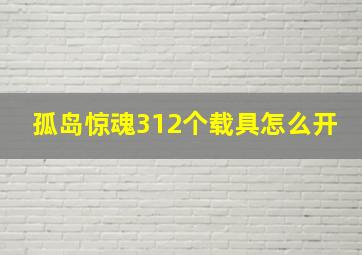 孤岛惊魂312个载具怎么开