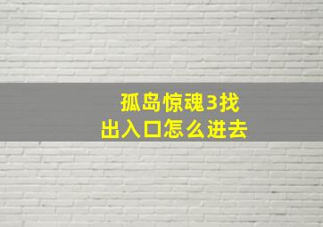 孤岛惊魂3找出入口怎么进去