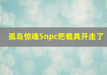 孤岛惊魂5npc把载具开走了