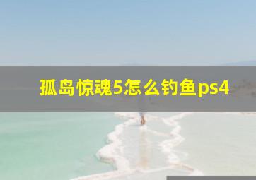 孤岛惊魂5怎么钓鱼ps4