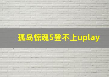 孤岛惊魂5登不上uplay