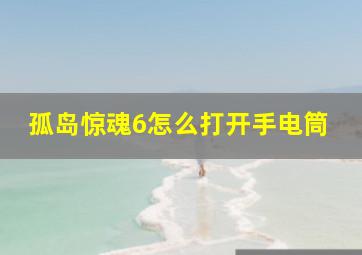 孤岛惊魂6怎么打开手电筒