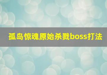 孤岛惊魂原始杀戮boss打法