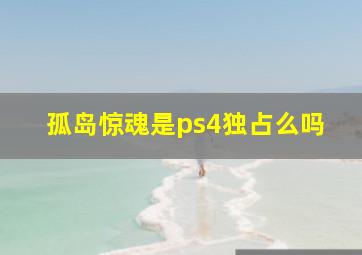 孤岛惊魂是ps4独占么吗