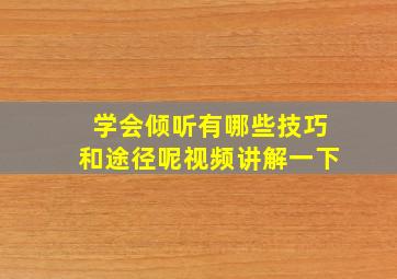 学会倾听有哪些技巧和途径呢视频讲解一下