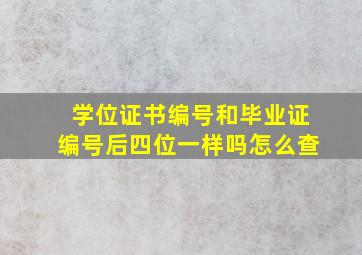 学位证书编号和毕业证编号后四位一样吗怎么查