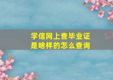 学信网上查毕业证是啥样的怎么查询