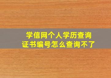 学信网个人学历查询证书编号怎么查询不了