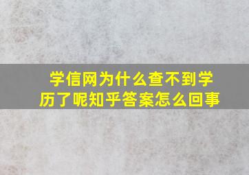 学信网为什么查不到学历了呢知乎答案怎么回事