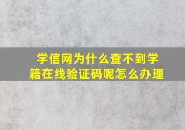 学信网为什么查不到学籍在线验证码呢怎么办理