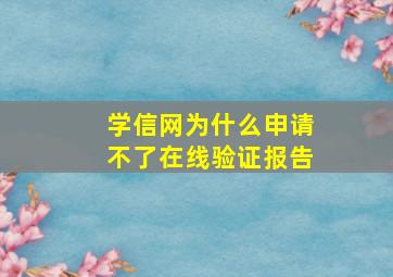 学信网为什么申请不了在线验证报告