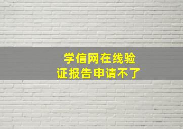 学信网在线验证报告申请不了